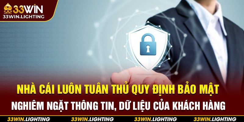 Nhà cái luôn tuân thủ quy định bảo mật nghiêm ngặt thông tin, dữ liệu của khách hàng